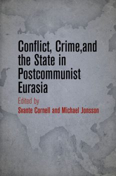 Conflict, Crime, and the State in Postcommunist Eurasia, Michael Jonsson, Svante Cornell