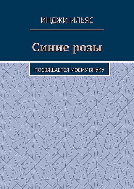 Синие розы. Посвящается моему внуку, Инджи Ильяс