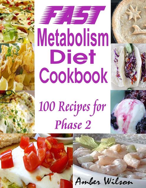 Fast Metabolism Diet Cookbook : 100 Recipes for Phase 2, Amber Wilson