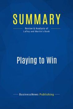 Summary : Playing To Win – A.G. Lafley and Roger L. Martin, BusinessNews Publishing