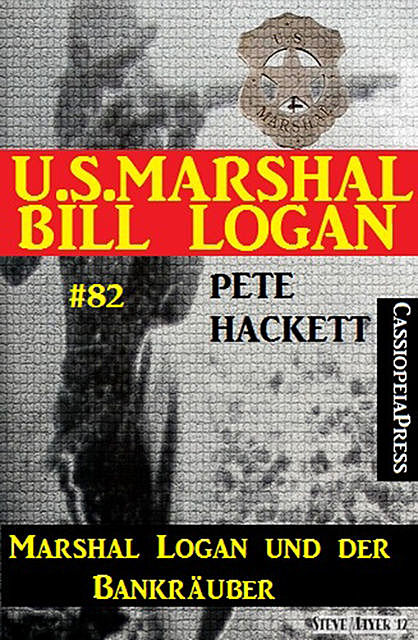 U.S. Marshal Bill Logan Band 82 Marshal Logan und der Bankräuber, Pete Hackett
