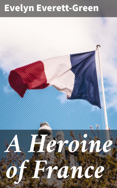 A Heroine of France, Evelyn Everett-Green