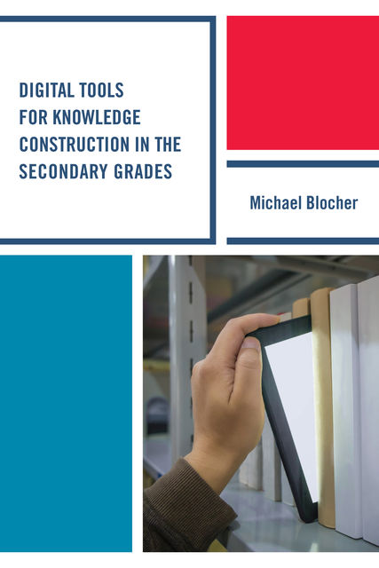 Digital Tools for Knowledge Construction in the Secondary Grades, Michael Blocher