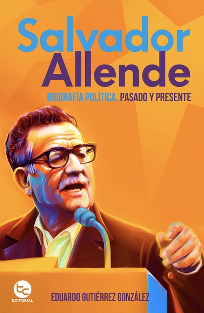 Salvador Allende: Biografía política.Pasado y presente, Eduardo Guitiérrez