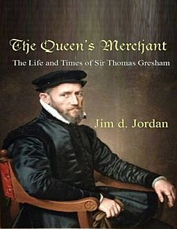 The Queen's Merchant - The Life and Times of Sir Thomas Gresham, Jim Jordan