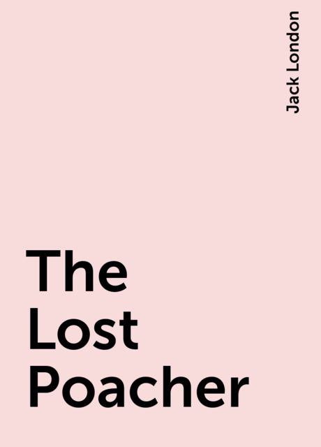 The Lost Poacher, Jack London