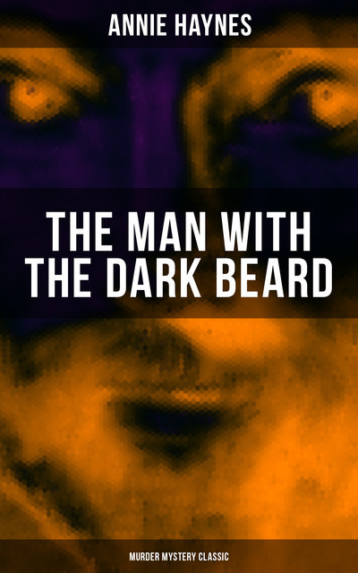 THE MAN WITH THE DARK BEARD (Murder Mystery Classic), Annie Haynes