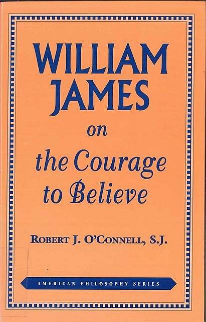 William James on the Courage to Believe, Robert J. O'Connell