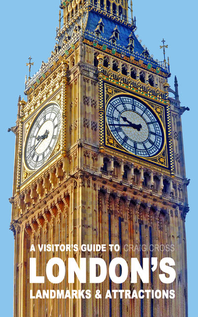 A Visitor’s Guide to London’s Landmarks and Attractions, Craig Cross