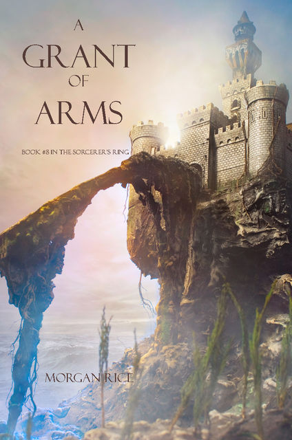 A Grant of Arms (Book #8 in the Sorcerer's Ring), Morgan Rice