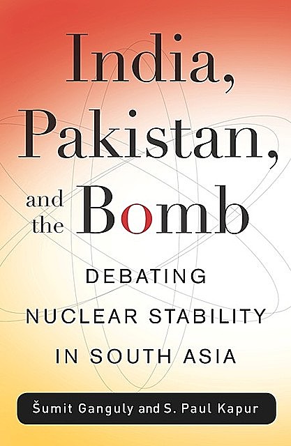 India, Pakistan, and the Bomb, Sumit Ganguly, S. Paul Kapur