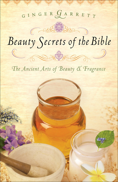 Beauty Secrets of the Bible, Ginger Garrett