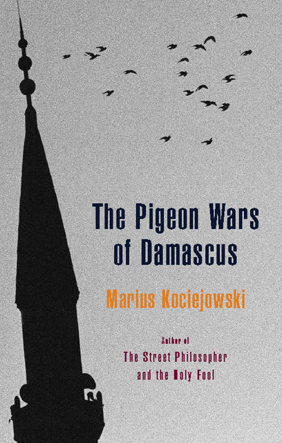 The Pigeon Wars of Damascus, Marius Kociejowski