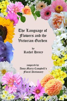 The Language of Flowers and the Victorian Garden, Rachel Henry