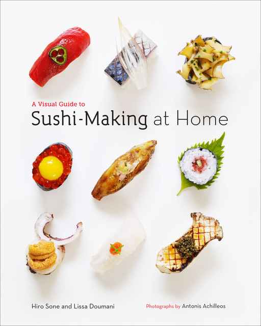A Visual Guide to Sushi-Making at Home, Hiro Sone, Lissa Doumani