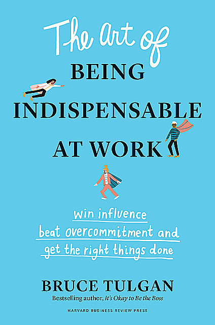 The Art of Being Indispensable at Work, Tulgan Bruce