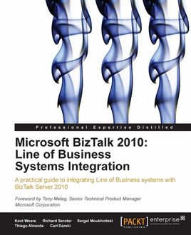 Microsoft BizTalk 2010: Line of Business Systems Integration, Richard Seroter, Carl Darski, Kent Weare, Sergei Moukhnitski, Thiago Almeida