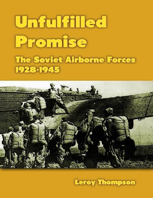 Unfulfilled Promise: The Soviet Airborne Forces, 1928–1945, Leroy Thompson