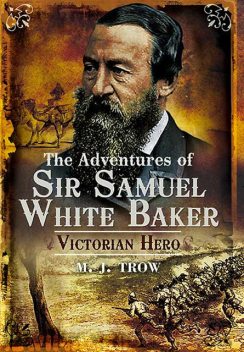 The Adventures of Sir Samuel White Baker, M.J.Trow