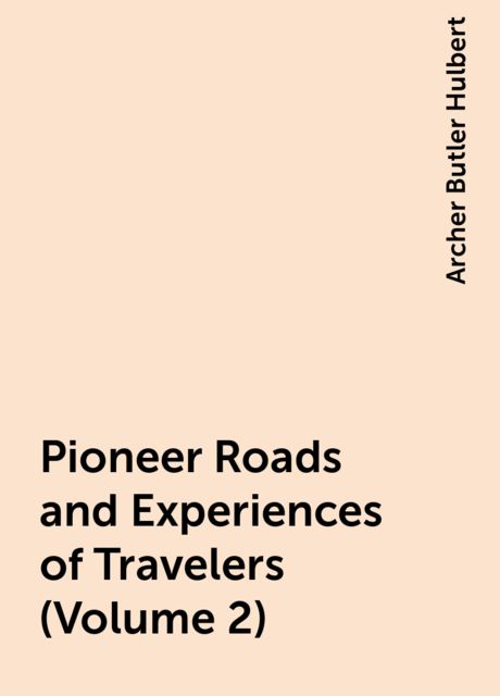 Pioneer Roads and Experiences of Travelers (Volume 2), Archer Butler Hulbert
