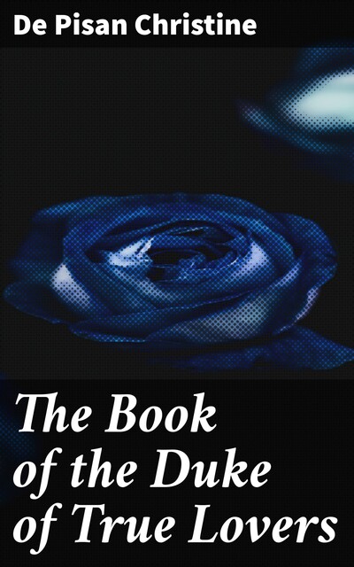 The Book of the Duke of True Lovers, De Pisan Christine