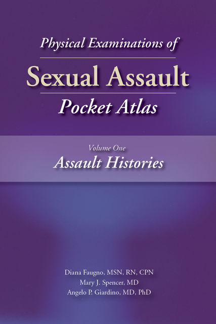 Physical Examinations of Sexual Assault Pocket Atlas, Volume One: Assault Histories, M.S, RN, Angelo P. Giardino, CPN, Diana Faugno, Mary J. Spencer