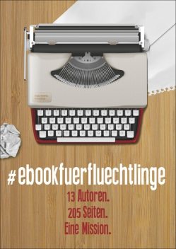 ebookfuerfluechtlinge, Sabine Frambach, Angelika Pauly, Meara Finnegan, Anna Scheinfrei, Bettina Faber, Christina Garves, Heiko Reimann, Juliane Stadler, Maximilian John, Nina Teller, Rebecca Kramer, Sven Buchien, die hoeragenten
