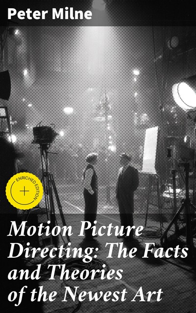 Motion Picture Directing: The Facts and Theories of the Newest Art, Peter Milne