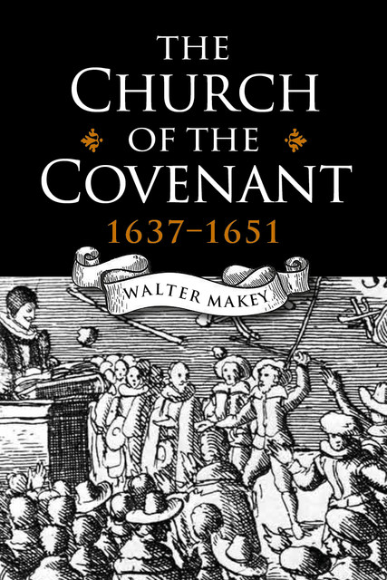 The Church of the Covenant 1637–1651, Walter Makey