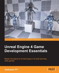 Unreal Engine 4 Game Development Essentials, Satheesh PV