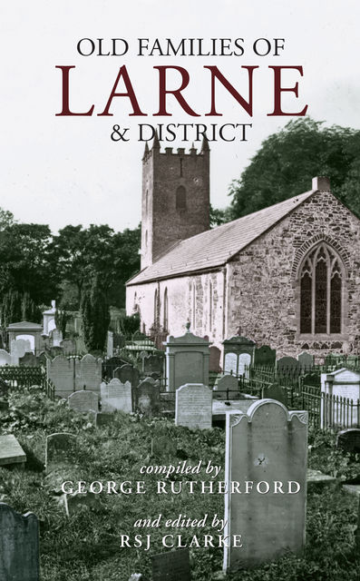 Old Families of Larne and District , George Rutherford