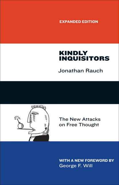 Kindly Inquisitors: The New Attacks on Free Thought, Expanded Edition, Jonathan Rauch
