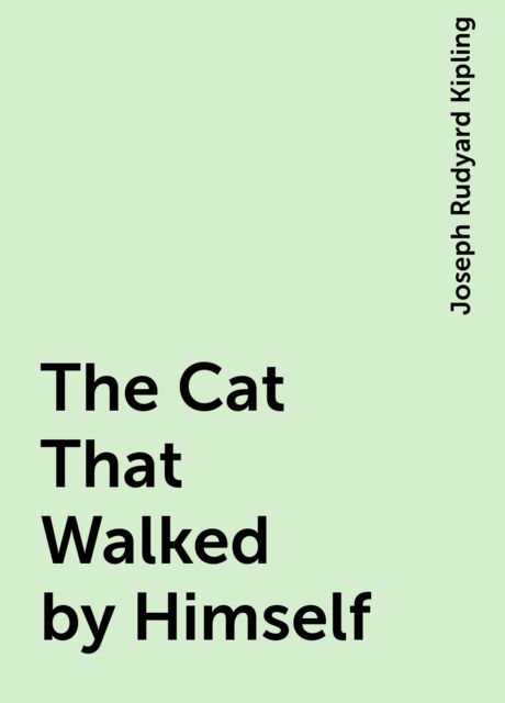 The Cat That Walked by Himself, Joseph Rudyard Kipling