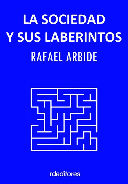 La sociedad y sus laberintos, Rafael Arbide
