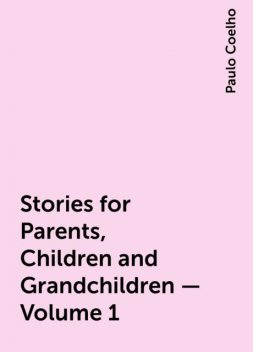 Stories for Parents, Children and Grandchildren – Volume 1, Paulo Coelho
