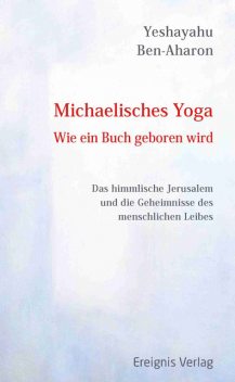 Michaelisches Yoga. Wie ein Buch geboren wird, Yeshayahu Ben-Aharon