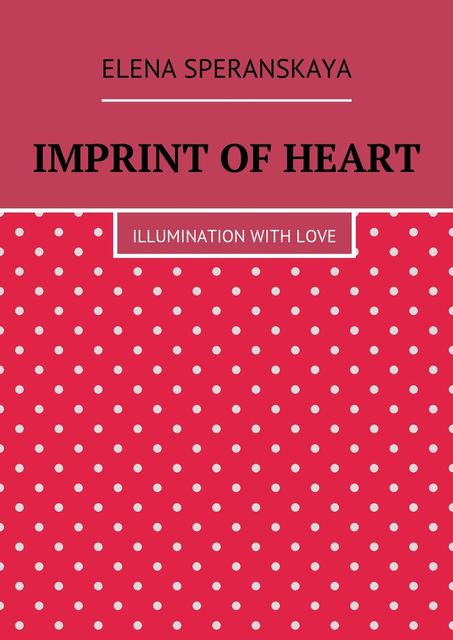 Imprint of Heart. Illumination with love, Elena Speranskaya