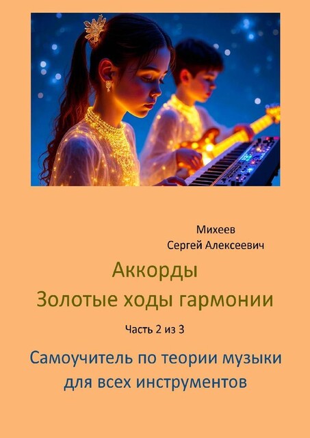Аккорды. Золотые ходы гармонии. Часть 2 из 3. Самоучитель по теории музыки для всех инструментов, Сергей Михеев