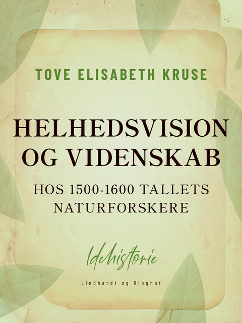 Helhedsvision og videnskab hos 1500–1600 tallets naturforskere, Tove Elisabeth Kruse