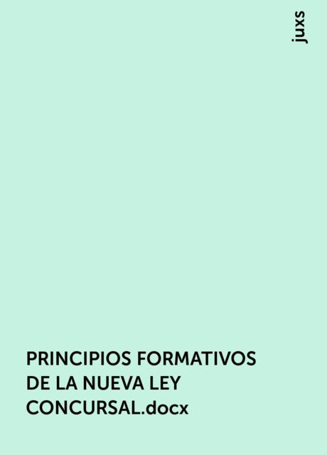 PRINCIPIOS FORMATIVOS DE LA NUEVA LEY CONCURSAL.docx, juxs