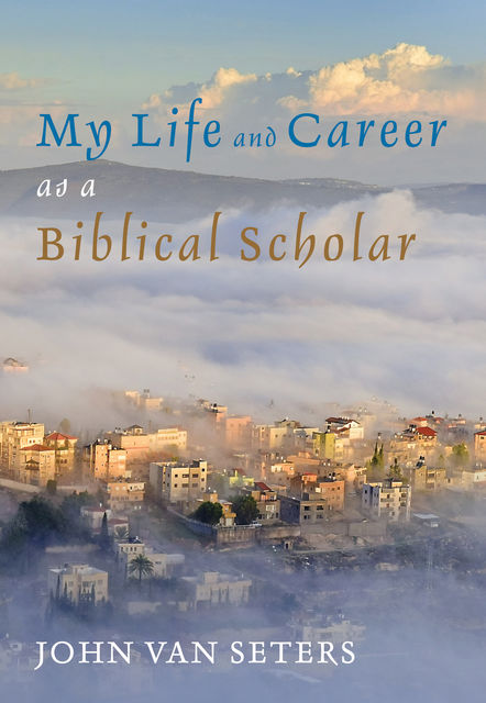 My Life and Career as a Biblical Scholar, John Van Seters