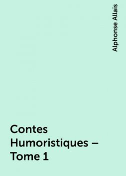 Contes Humoristiques – Tome 1, Alphonse Allais