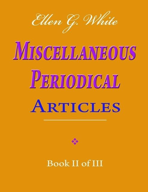 Ellen G. White Miscellaneous Periodical Articles – Book II of III, Ellen G.White