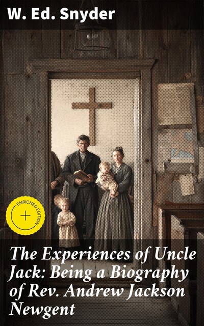 The Experiences of Uncle Jack: Being a Biography of Rev. Andrew Jackson Newgent, W. Ed. Snyder