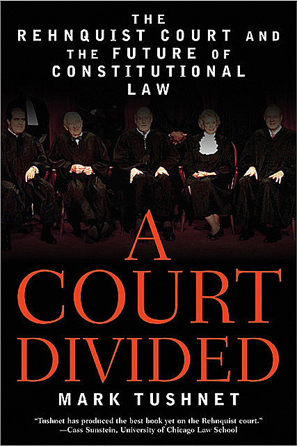 A Court Divided: The Rehnquist Court and the Future of Constitutional Law, Mark Tushnet