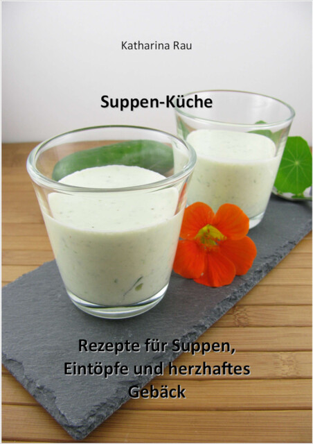 Suppen-Küche: Rezepte für Suppen, Eintöpfe und herzhaftes Gebäck, Katharina Rau