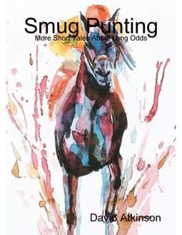 Smug Punting – More Short Tales About Long Odds, David Atkinson