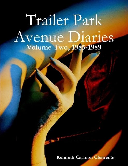 Trailer Park Avenue Diaries – Volume Two, 1985–1989, Kenneth Carmon Clements