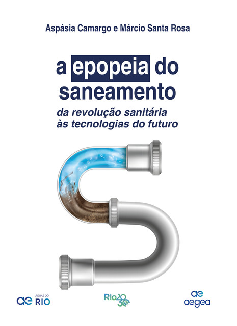 A Epopeia do Saneamento: da revolução sanitária às tecnologias do futuro, Aspásia Camargo, Márcio Santa Rosa