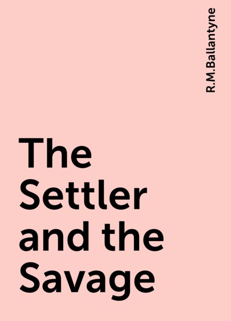 The Settler and the Savage, R.M.Ballantyne